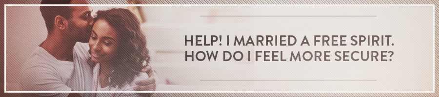 I Married a Free Spirit. How Do I Feel More Secure?