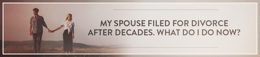 My Spouse Filed For Divorce After Decades. What Do I Do Now?