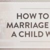 How to Nurture Your Marriage While Parenting a Child With Disabilities