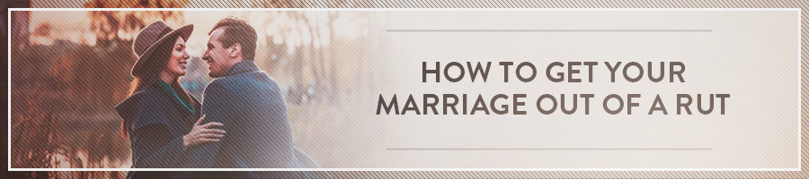 How to Get Your Marriage Out of a Rut