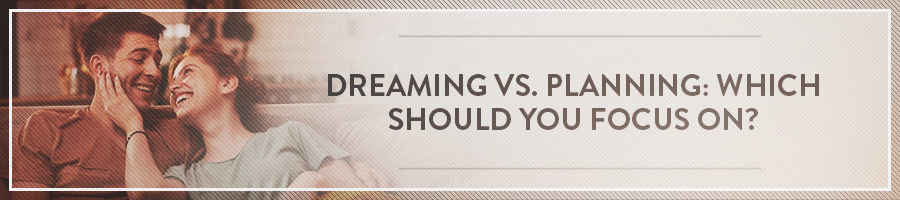 Dreaming vs. Planning: Which Should You Focus On?