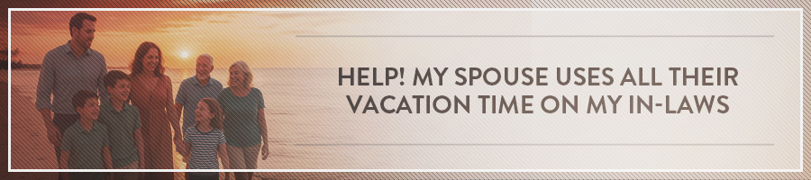 My-Spouse-Uses-All-Their-Vacation-Time-On-My-In-Laws-Symbis-Blog-900x200-meme